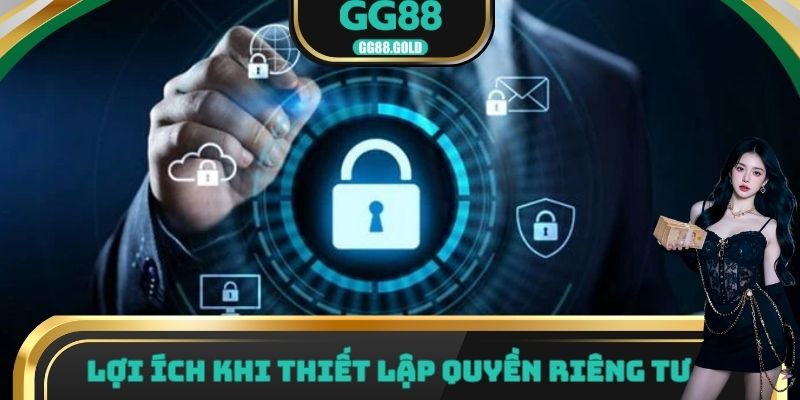 Lợi ích khi thiết lập chính sách riêng tư tại nhà cái