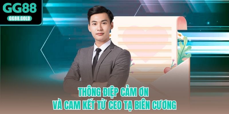 Thông Điệp Cảm Ơn Và Cam Kết Từ CEO Tạ Biên Cương